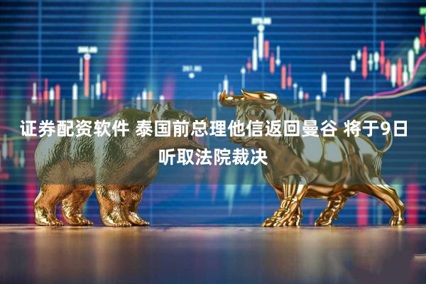 证券配资软件 泰国前总理他信返回曼谷 将于9日听取法院裁决