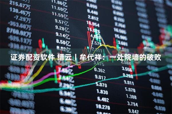 证券配资软件 缙云丨牟代祥：一处院墙的破败